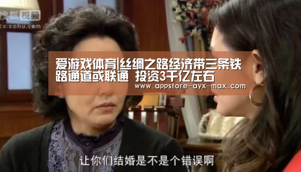 爱游戏体育|丝绸之路经济带三条铁路通道或联通 投资3千亿左右(图1) 爱游戏官网