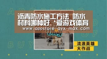 沥青防水施工方法 防水材料哪种好‘爱游戏体育’(图3) 爱游戏官网