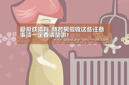 爱游戏体育_精装房验收这些注意事项一定要清楚哦!(图2) 爱游戏官网